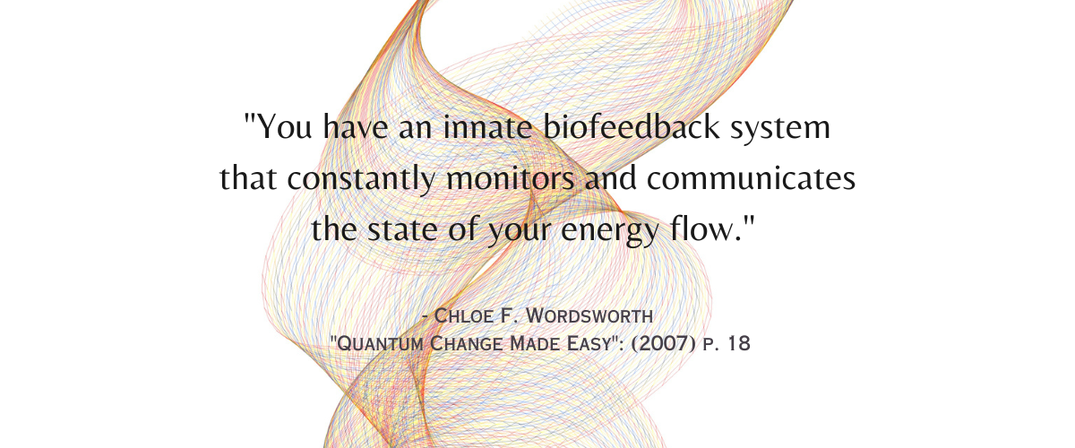 "You have an innate biofeedback system that constantly monitors and communicates the state of your energy flow."
